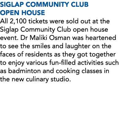 SIGLAP COMMUNITY CLUB OPEN HOUSE All 2,100 tickets were sold out at the Siglap Community Club open house event. Dr Ma...