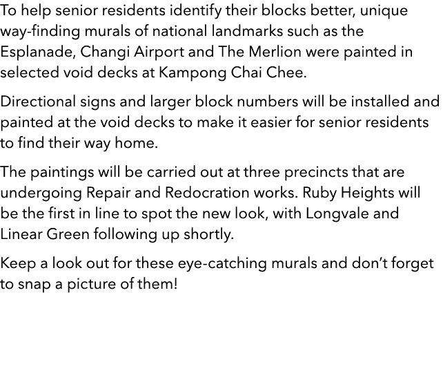 To help senior residents identify their blocks better, unique way-finding murals of national landmarks such as the Es...