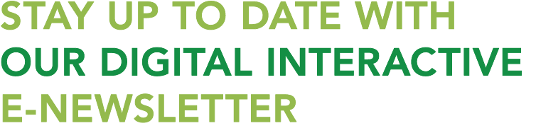 Stay up to date with our digital interactive e-newsletter