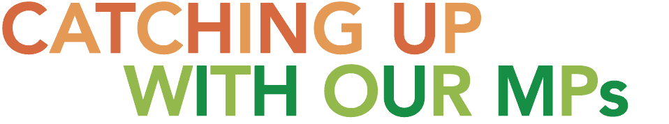 CATCHING UP   WITH OUR MPs