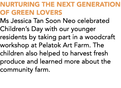 NURTURING THE NEXT GENERATION OF GREEN LOVERS Ms Jessica Tan Soon Neo celebrated Children s Day with our younger resi   