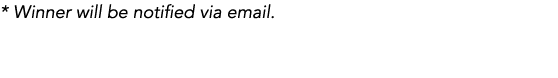 * Winner will be notified via email 
