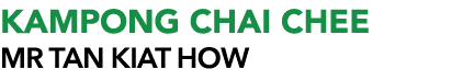 KAMPONG CHAI CHEE MR Tan Kiat How