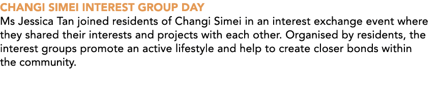 CHANGI SIMEI INTEREST GROUP DAY Ms Jessica Tan joined residents of Changi Simei in an interest exchange event where t...