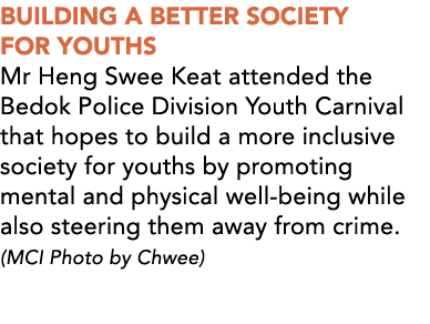 BUILDING A BETTER SOCIETY FOR YOUTHS Mr Heng Swee Keat attended the Bedok Police Division Youth Carnival that hopes t...