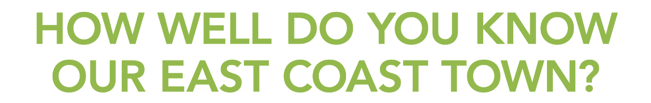 How well do you know OUR EAST COAST Town?