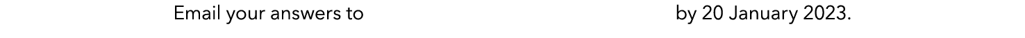 Email your answers to by 20 January 2023. 