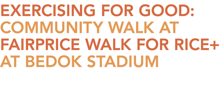 Exercising For Good: Community Walk At Fairprice Walk For Rice+ At Bedok Stadium