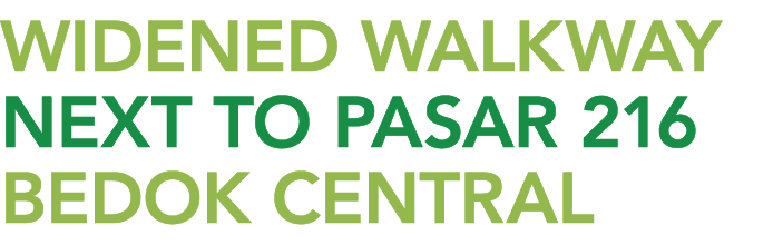WIDENED WALKWAY NEXT TO PASAR 216 BEDOK CENTRAL