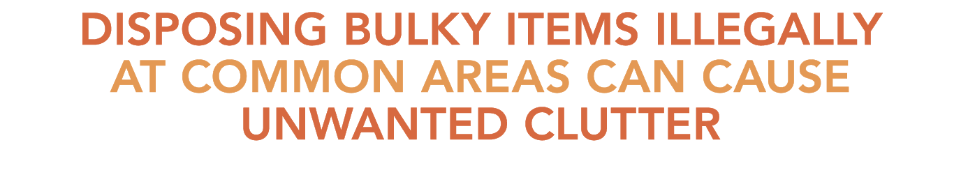 Disposing bulky items illegally at common areas can cause unwanted clutter