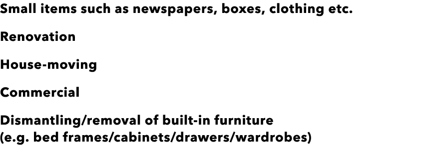 Small items such as newspapers, boxes, clothing etc. Renovation House moving Commercial Dismantling/removal of built ...