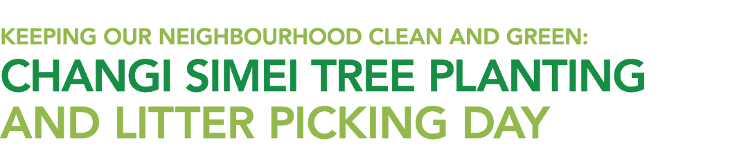 Keeping Our Neighbourhood Clean And Green: Changi Simei Tree Planting And Litter Picking Day