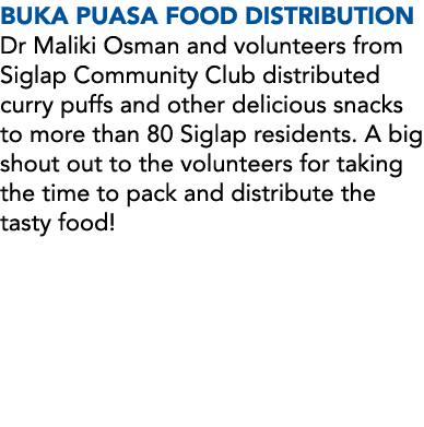 BUKA PUASA FOOD DISTRIBUTION Dr Maliki Osman and volunteers from Siglap Community Club distributed curry puffs and ot...