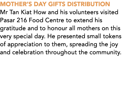 MotherвЂs Day Gifts Distribution Mr Tan Kiat How and his volunteers visited Pasar 216 Food Centre to extend his gratit...