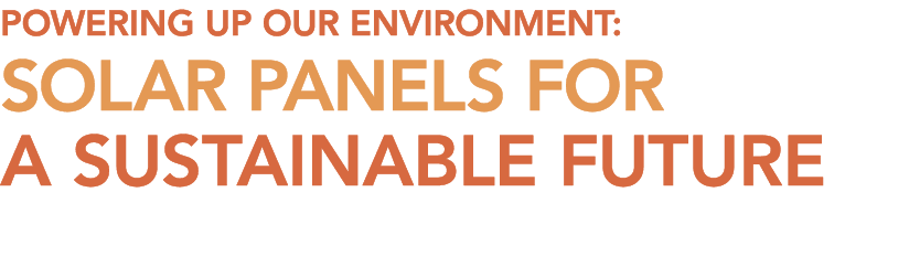 Powering Up Our Environment: Solar Panels for a Sustainable Future