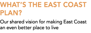 What’s the East Coast Plan? Our shared vision for making East Coast an even better place to live 