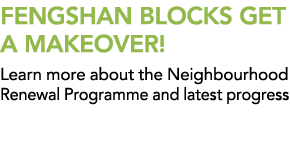FEngshan blockS get a makeover! Learn more about the Neighbourhood Renewal Programme and latest progress