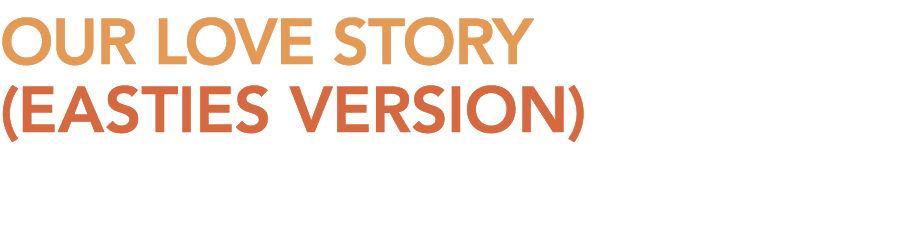 OUR Love Story (Easties version) 