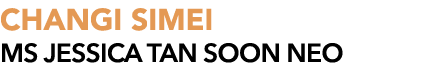 CHANGI SIMEI Ms Jessica Tan Soon Neo