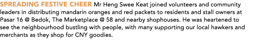 Spreading Festive Cheer Mr Heng Swee Keat joined volunteers and community leaders in distributing mandarin oranges an...