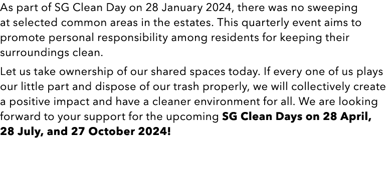 As part of SG Clean Day on 28 January 2024, there was no sweeping at selected common areas in the estates. This quart...