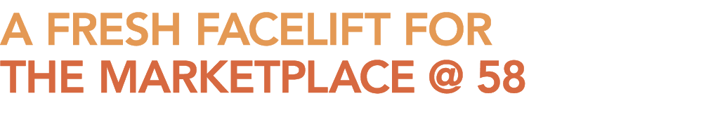 A FRESH FACELIFT FOR THE MARKETPLACE @ 58