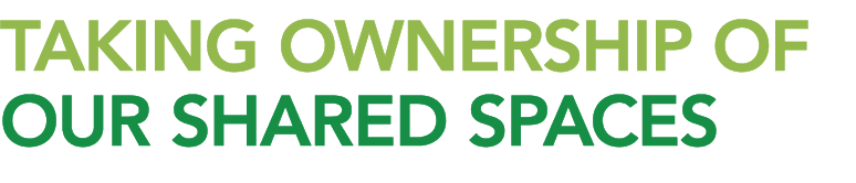 TAKING OWNERSHIP OF OUR SHARED SPACES