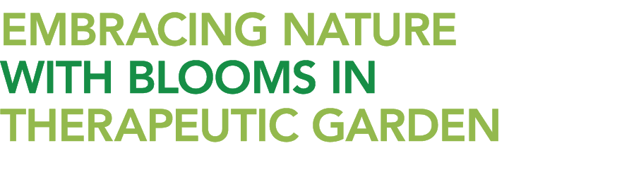 EMBRACING NATURE WITH BLOOMS IN THERAPEUTIC GARDEN 