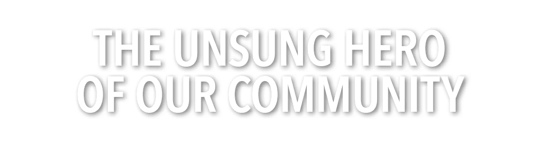 The Unsung Hero of Our Community