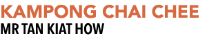 KAMPONG CHAI CHEE MR Tan Kiat How