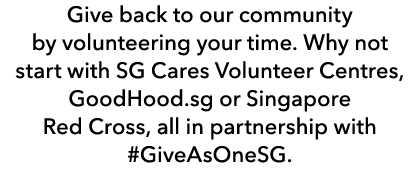 Give back to our community by volunteering your time. Why not start with SG Cares Volunteer Centres, GoodHood.sg or S...
