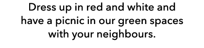 Dress up in red and white and have a picnic in our green spaces with your neighbours.