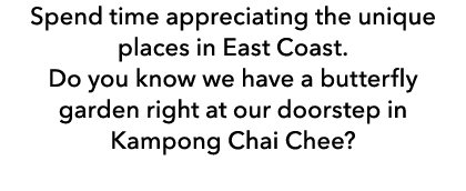 Spend time appreciating the unique places in East Coast. Do you know we have a butterfly garden right at our doorstep...