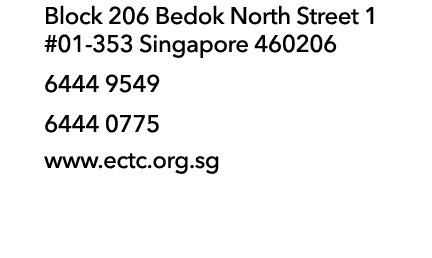 Block 206 Bedok North Street 1 #01 353 Singapore 460206 6444 9549 6444 0775 www.ectc.org.sg