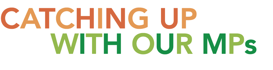 CATCHING UP WITH OUR MPs